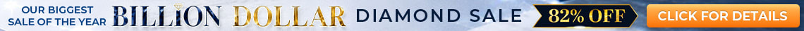 Our Biggest Sale of the Year - Billion Dollar Diamond Sale - 82% Off - Click for Details