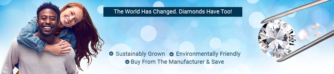 The World Has Changed. Diamonds Have Too! Lab Grown Diamond Engagement Rings - Sustainably Grown - Environmentally Friendly - Buy From The Manufacturer & Save 