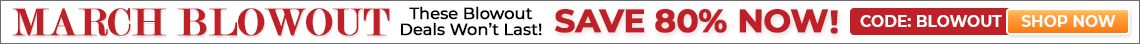 March Blowout Sale - Save up to 80 percent off - code: blowout - Shop Now!