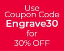 Use coupon code Engrave30 for 30% Off