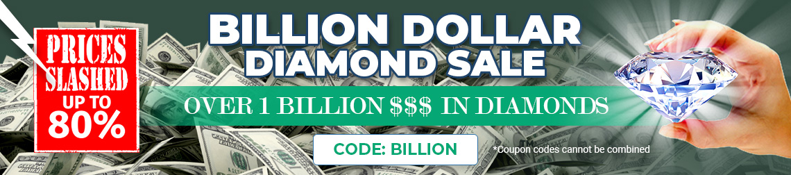 Billion Dollar Diamond Sale.  Every Diamond Is On Sale.  Over 1 Billion $$$ In Diamond, Prices Slashed     Code:  Billion