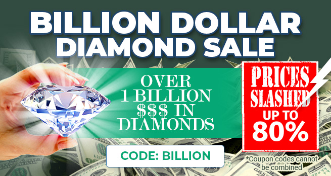 Billion Dollar Diamond Sale.  Every Diamond Is On Sale.  Over 1 Billion $$$ In Diamond, Prices Slashed     Code:  Billion