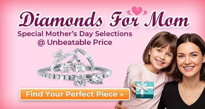 Diamonds For Mom – Special Mother’s Day Selections @ Unbeatable Price – Find Your Perfect Piece!
