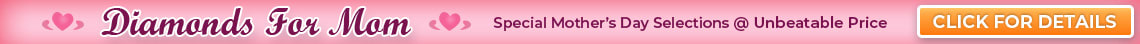 Diamonds For Mom – Special Mother’s Day Selections at Unbeatable Price – Find Your Perfect Piece